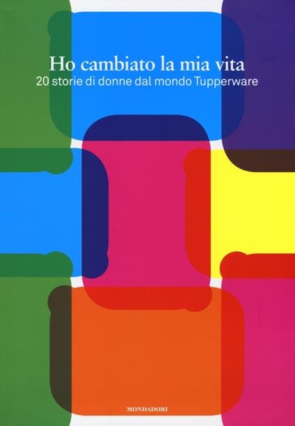 Ho cambiato la mia vita. 20 storie di donne dal mondo Tupperware. Con gadget - copertina