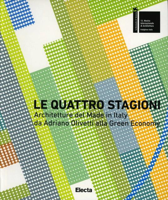 Le quattro stagioni. Architetture del Made in Italy da Adriano Olivetti alla green economy. Ediz. italiana e inglese - copertina