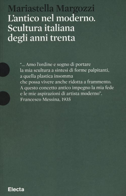 L' antico nel moderno. Scultura italiana degli anni trenta - Mariastella Margozzi - copertina