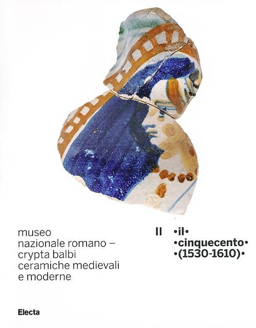 Museo nazionale romano Crypta Balbi. Ceramiche medievali e moderne. Vol. 2: Il Cinquecento (1530-1610). - Marco Ricci,Laura Vendittelli - copertina