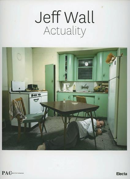 Jeff Wall Actuality. Catalogo della mostra ( Milano, 19 marzo-9 giugno 2013) - copertina