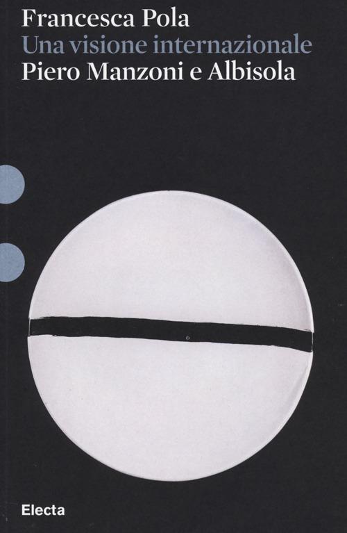 Piero Manzoni e Albisola. Una visione internazionale - Francesca Pola - copertina