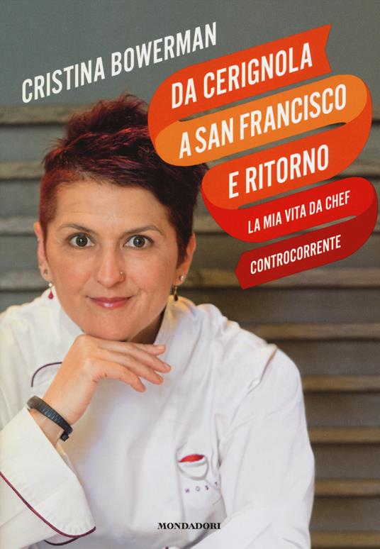 Da Cerignola a San Francisco e ritorno, la mia vita da chef controcorrente - Cristina Bowerman - copertina