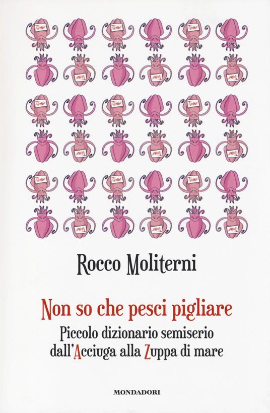 Non so che pesci pigliare. Piccolo dizionario semiserio dall'Acciuga alla Zuppa di mare - Rocco Moliterni - 4