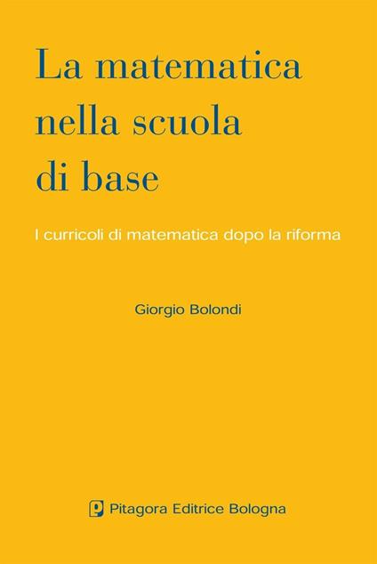 La matematica nella scuola di base. I curricoli di matematica dopo la riforma - Giorgio Bolondi - copertina