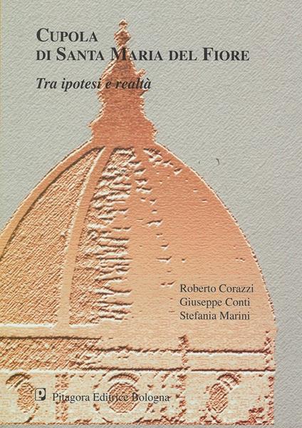 Cupola di Santa Maria del Fiore. Tra ipotesi e realtà. Studi e ricerche per un'indagine avanzata. Con CD-ROM - Roberto Corazzi,Giuseppe Conti,Stefania Marini - copertina