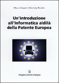 Un' introduzione all'informatica. Al di là della patente europea - Mauro Gaspari,Gianluigi Roveda - copertina