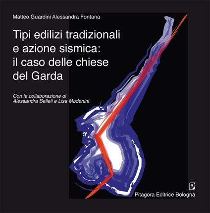 Tipi edilizi tradizionali e azione sismica. Il caso delle chiese del Garda - Matteo Guardini,Alessandra Fontana - copertina