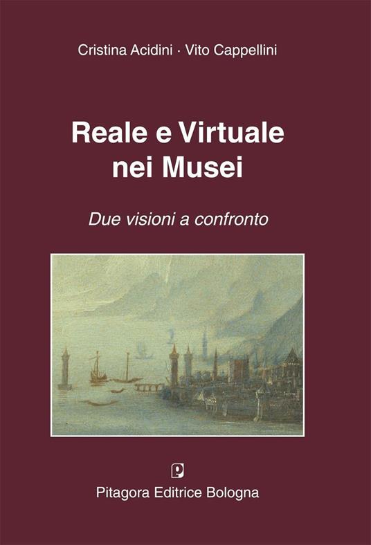 Reale e virtuale nei musei. Due visioni a confronto - Cristina Acidini  Luchinat - Vito Cappellini - - Libro - Pitagora - | IBS
