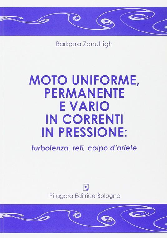 Moto uniforme, permanente e vario in correnti in pressione. Turbolenza, reti, colpo d'ariete - Barbara Zanuttigh - copertina