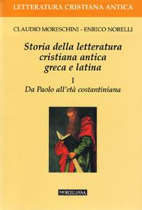 Storia della letteratura cristiana antica greca e latina. Vol. 1: Da Paolo all'Età costantiniana. - Claudio Moreschini,Enrico Norelli - copertina