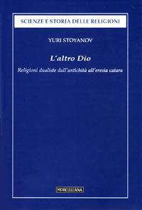 L'altro Dio. Religioni dualistiche dall'antichità all'eresia catara - Yuri Stoyanov - copertina