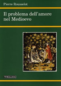 Il problema dell'amore nel Medioevo - Pierre Rousselot - Libro -  Morcelliana - Filosofia. Nuova serie | IBS