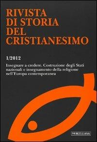 Rivista di storia del cristianesimo (2012). Vol. 1: Insegnare a credere. Costruzione degli Stati nazionali e insegnamento della religione nell'Europa contemporanea. - copertina