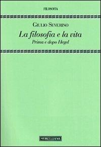 La filosofia e la vita. Prima e dopo Hegel - Giulio Severino - copertina