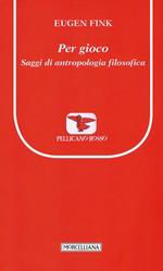 Per gioco. Saggi di antropologia filosofica