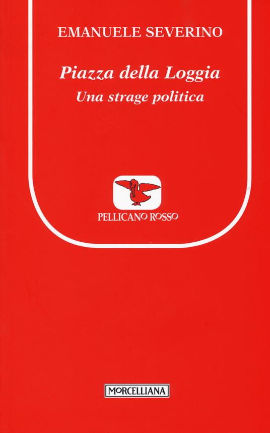 Piazza della Loggia. Una strage politica - Emanuele Severino - copertina