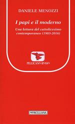 I papi e il moderno. Una lettura del cattolicesimo contemporaneo (1903-2016)