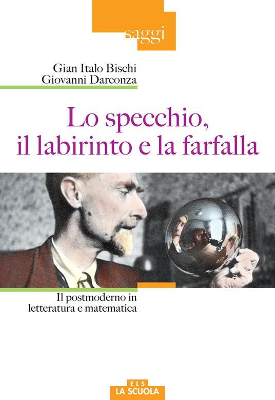 Lo specchio, il labirinto e la farfalla. Il postmoderno in letteratura e matematica - Gian Italo Bischi,Giovanni Darconza - copertina