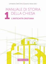 Manuale di storia della Chiesa. Vol. 1: L' antichità cristiana. Dalle origini della Chiesa alla divaricazione tra Oriente ed Occidente (secoli I-V)