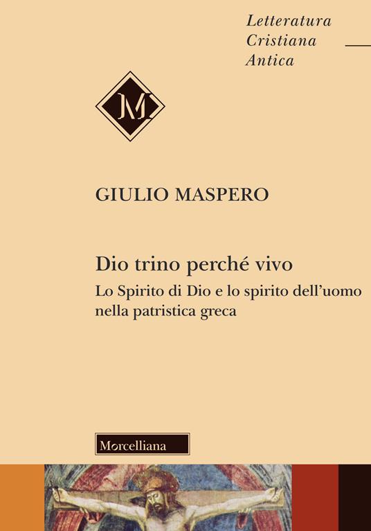 Dio trino perché vivo. Lo Spirito di Dio e lo spirito dell'uomo nella patristica greca - Giulio Maspero - copertina