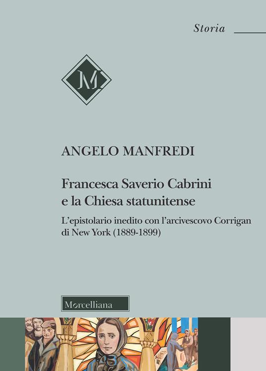 Francesca Saverio Cabrini e la Chiesa statunitense. L'epistolario inedito con l'arcivescovo Corrigan di New York (1889-1899) - Angelo Manfredi - copertina