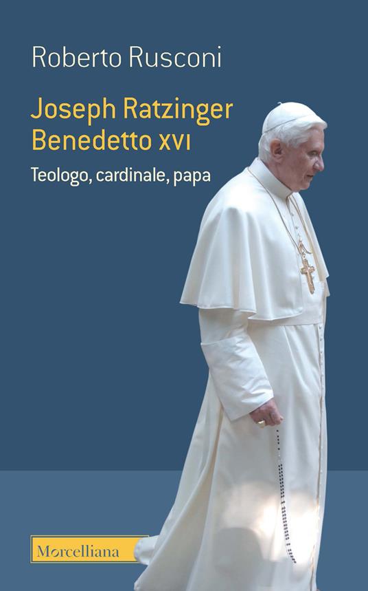 Joseph Ratzinger Benedetto XVI. Teologo, cardinale, papa - Roberto Rusconi  - Libro - Morcelliana - Il pellicano rosso. Nuova serie | IBS