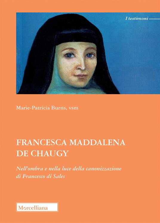 Francesca Maddalena de Chaugy. Nell'ombra e nella luce della canonizzazione di Francesco di Sales - Marie-Patricia Burns - copertina