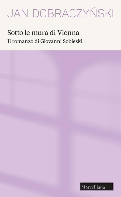 Sotto le mura di Vienna. Il romanzo di Giovanni Sobieski - Jan Dobraczynski - copertina