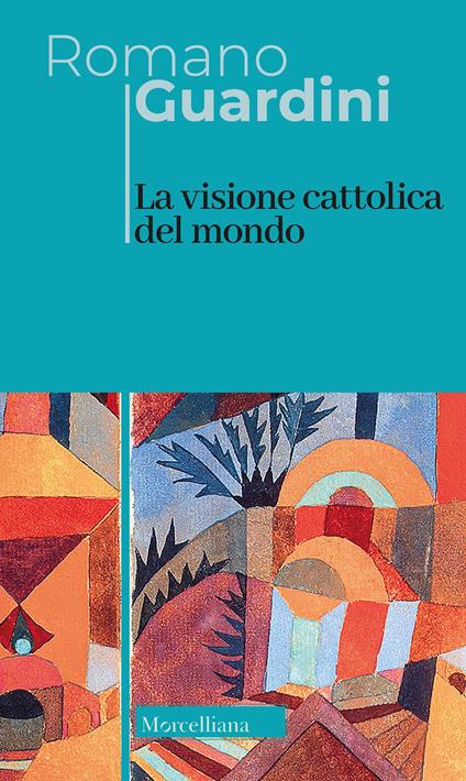 La visione cattolica del mondo. Nuova ediz. - Romano Guardini - copertina