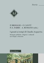 I gesuiti al tempo di Claudio Acquaviva. Strategie politiche, religiose e culturali tra Cinque e Seicento. Nuova ediz.