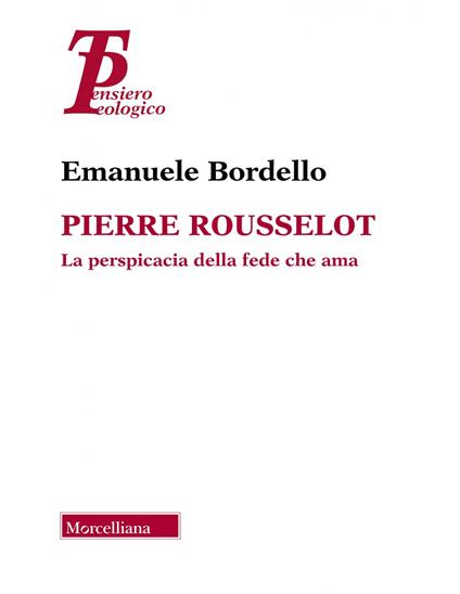 Pierre Rousselot. La perspicacia della fede che ama - Emanuele Bordello - copertina