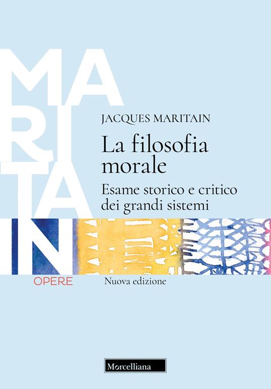 La filosofia morale. Esame storico e critico dei grandi sistemi. Nuova ediz. - Jacques Maritain - copertina