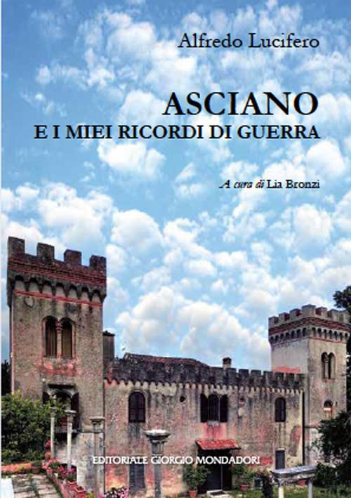 Asciano e i miei ricordi di guerra. Ediz. illustrata - Alfredo Lucifero - copertina