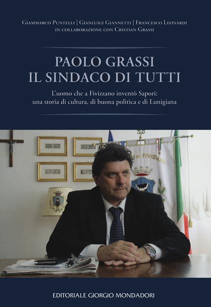 Paolo Grassi il sindaco di tutti. L'uomo che a Fivizzano inventò Sapori: una storia di cultura, di buona politica e di Lunigiana - Giammarco Puntelli,Gianluigi Giannetti,Francesco Leonardi - copertina