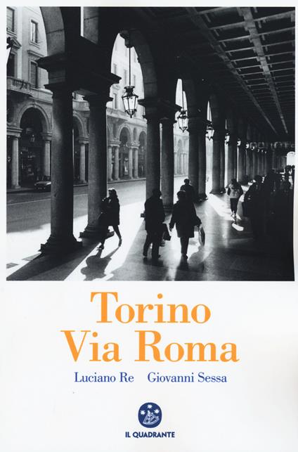 Torino. Via Roma. Ediz. illustrata - Luciano Re,Giovanni Sessa - copertina