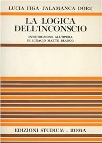 La logica dell'inconscio. Introduzione all'opera di I. Matte Blanco - Lucia Figà Talamanca Dore - copertina
