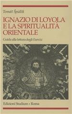 Ignazio di Loyola e la spiritualità orientale. Guida alla lettura degli «Esercizi»