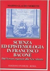 Scienza ed epistemologia in Francesco Bacone. Dal Novum organum alla New Atlantis - Glauro Moretti Masino - copertina