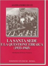 La Santa Sede e la questione ebraica (1933-1945) - Alessandro Duce - copertina