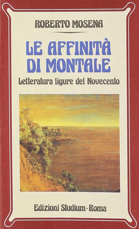 Le affinità di Montale. Letteratura ligure del Novecento - Roberto Mosena - copertina