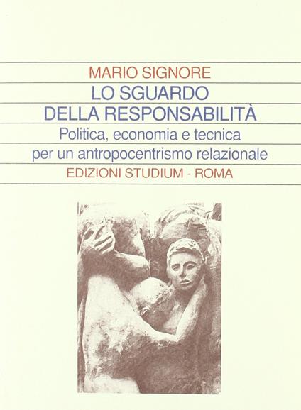 Lo sguardo della responsabilità. Politica, economia e tecnica per un antropocentrismo relazionale - Mario Signore - copertina