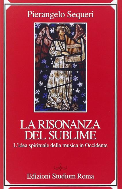 Il sublime della risonanza. L'idea spirituale della musica in Occidente - Pierangelo Sequeri - copertina