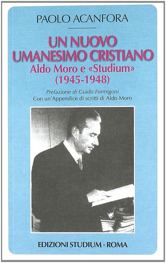 Un nuovo umanesimo cristiano. Aldo Moro e «Studium» (1945-1948) - Paolo Acanfora - copertina