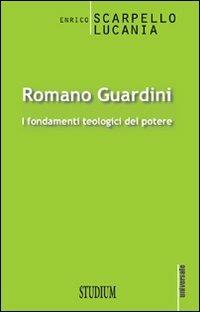 Romano Guardini. I fondamenti teologici del potere - Enrico Scarpello Lucania - copertina