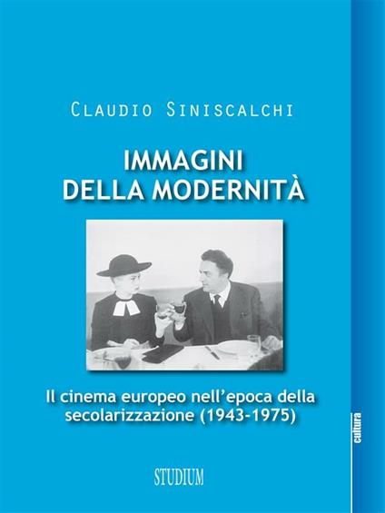 Immagini della modernità. Il cinema europeo nell'epoca della secolarizzazione (1943-1975) - Claudio Siniscalchi - ebook