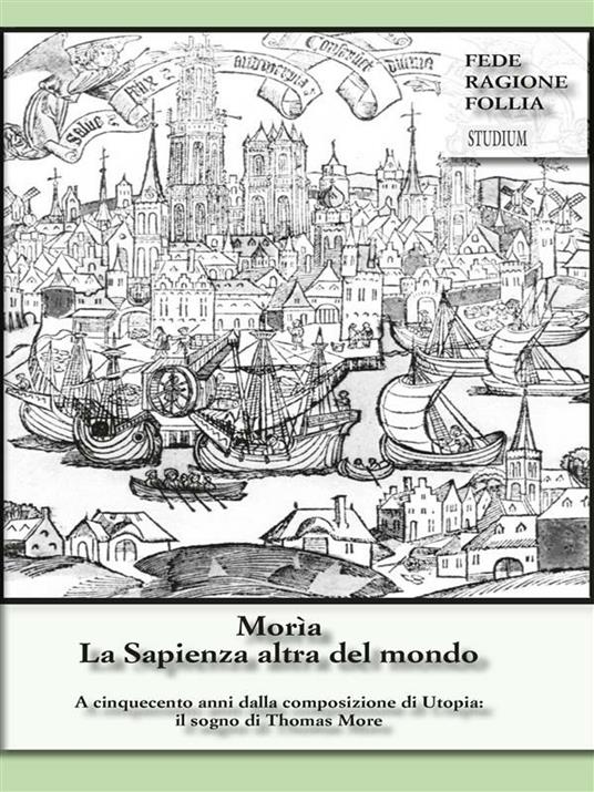 Morìa. La sapienza altra del mondo. Rivista semestrale di studi moreani Centro Internazionale Thomas More (2016). Vol. 2 - Silvio Berlusconi,Bertagnoni Marialisa,Giorgio Faro,Giuseppe Gangale - ebook