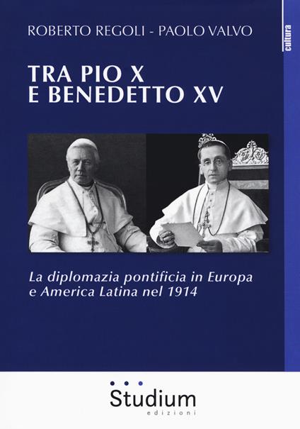 Tra Pio X e Benedetto XV . La diplomazia pontificia in Europa e America Latina nel 1914 - Roberto Regoli,Paolo Valvo - copertina