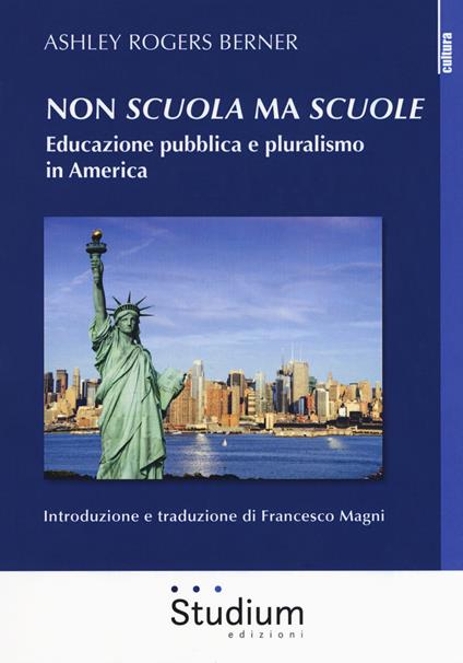 Non «scuola» ma «scuole». Educazione pubblica e pluralismo in America - Ashley Rogers Berner - copertina