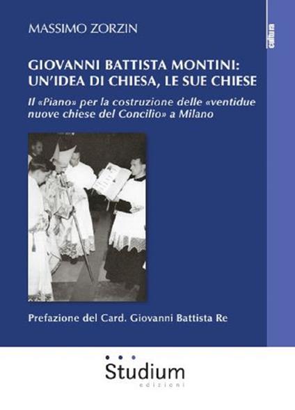 Giovanni Battista Montini: un'idea di Chiesa, le sue chiese - Il «Piano» per la costruzione delle «ventidue nuove chiese del Concilio» a Milano - Massimo Zorzin - copertina